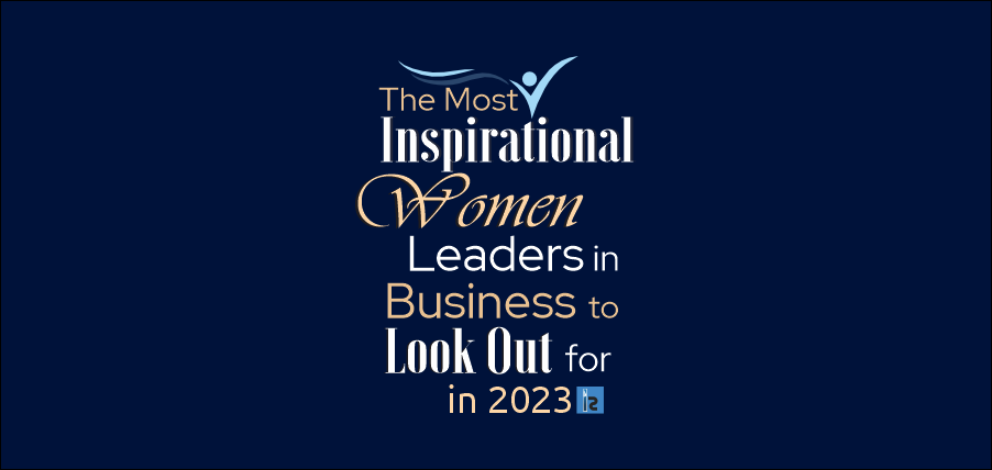 The Most Inspirational Women Leaders in Business to Look Out for in 2023